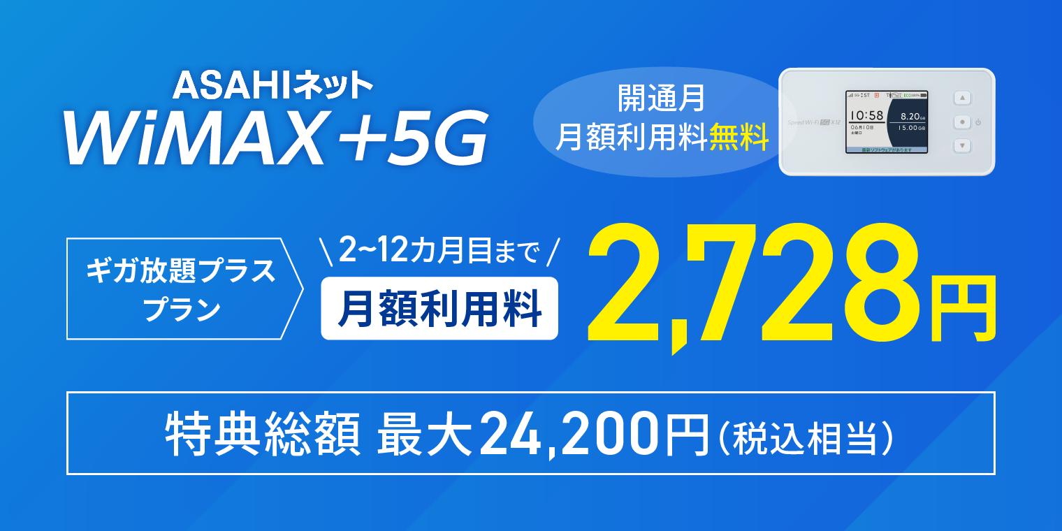 WiMAX +5G　ギガ放題プラスプラン 2~12カ月目まで　月額利用料 2,728円　特典総額　最大24,200円（税込相当）